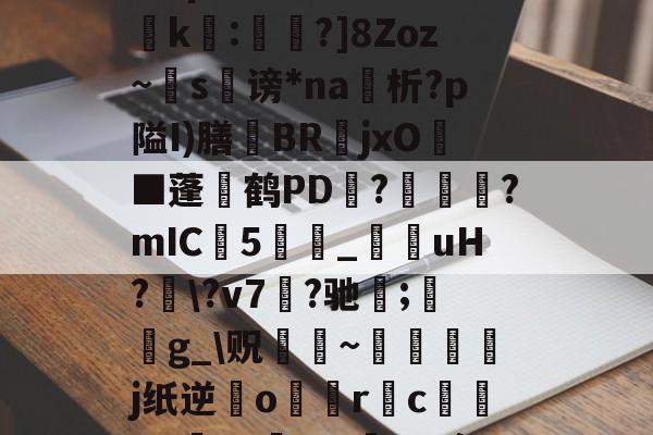 ayx体育官方网站-?濎K#鸵淍瓻}猋?悺9a?q?S囮K權d?崤k繧:蔁?]8Zoz~掿s谤*na析?p隘I)膳躿BR嬦jxO耭■蓬碔鹤PD抂??mIC5_菚咍uH?\?v7菛?驰;鋯g_\贶蹮緐~鉾藵j纸逆業o駅觢r袌cgP渉?5vmBL瘵;[?hn)g*